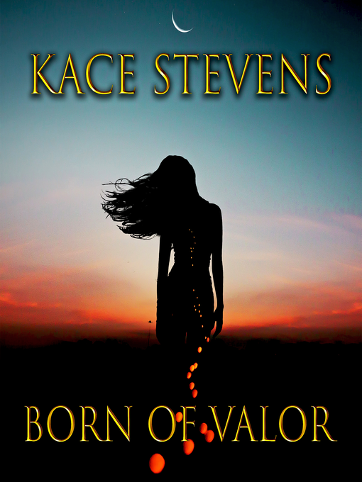 Title details for Born of Valor by Kace Stevens - Wait list